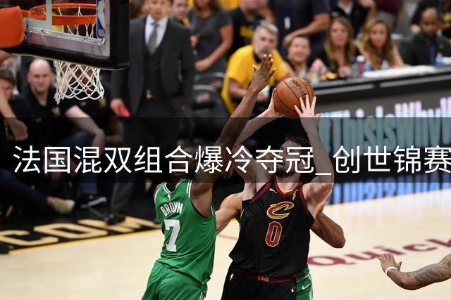 法国混双组合爆冷夺冠 创世锦赛历史新纪录